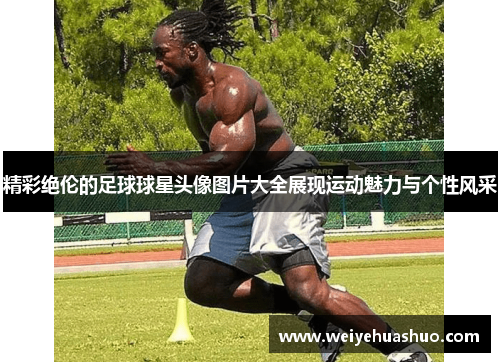 精彩绝伦的足球球星头像图片大全展现运动魅力与个性风采