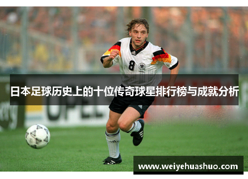日本足球历史上的十位传奇球星排行榜与成就分析
